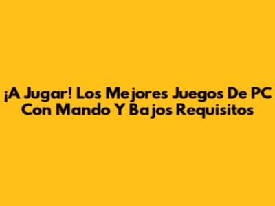 ¡A Jugar! Los Mejores Juegos De PC Con Mando Y Bajos Requisitos