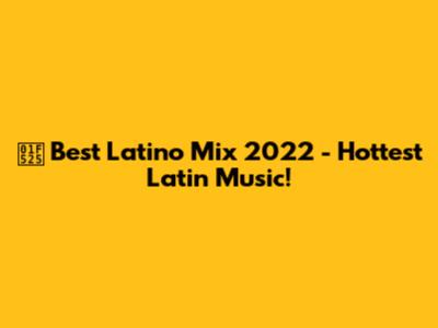 🔥 Best Latino Mix 2022 - Hottest Latin Music!