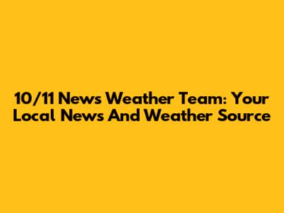 10/11 News Weather Team: Your Local News And Weather Source