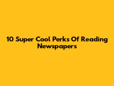 10 Super Cool Perks Of Reading Newspapers