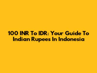 100 INR To IDR: Your Guide To Indian Rupees In Indonesia
