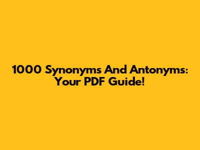 1000 Synonyms And Antonyms: Your PDF Guide!