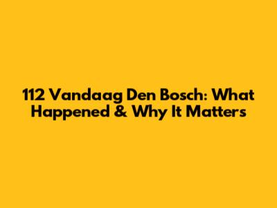 112 Vandaag Den Bosch: What Happened & Why It Matters