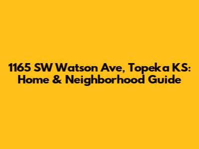 1165 SW Watson Ave, Topeka KS: Home & Neighborhood Guide