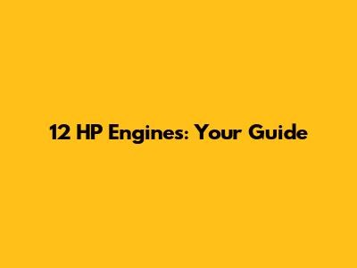 12 HP Engines: Your Guide