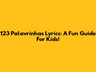 123 Palavrinhas Lyrics: A Fun Guide For Kids!