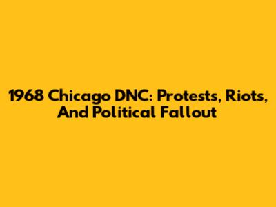 1968 Chicago DNC: Protests, Riots, And Political Fallout