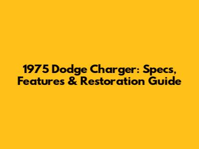 1975 Dodge Charger: Specs, Features & Restoration Guide