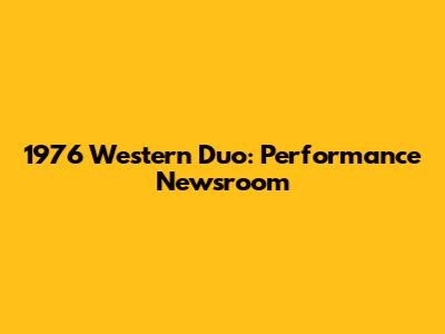 1976 Western Duo: Performance Newsroom