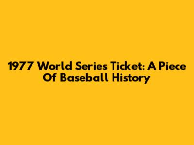 1977 World Series Ticket: A Piece Of Baseball History