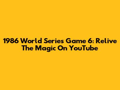 1986 World Series Game 6: Relive The Magic On YouTube