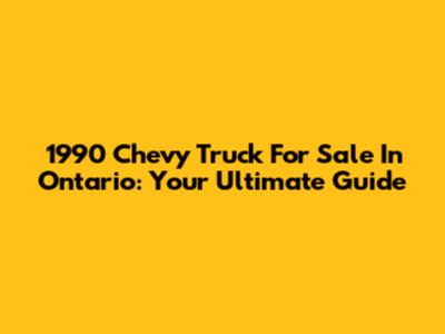 1990 Chevy Truck For Sale In Ontario: Your Ultimate Guide