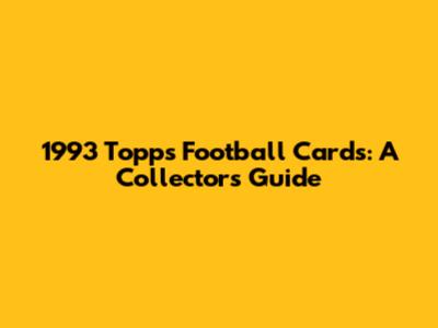 1993 Topps Football Cards: A Collector's Guide