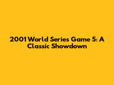 2001 World Series Game 5: A Classic Showdown