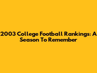 2003 College Football Rankings: A Season To Remember
