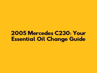 2005 Mercedes C230: Your Essential Oil Change Guide