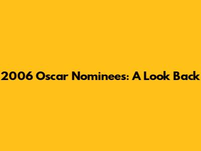 2006 Oscar Nominees: A Look Back