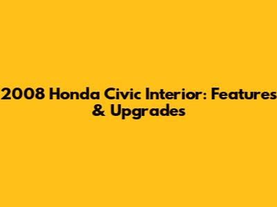 2008 Honda Civic Interior: Features & Upgrades