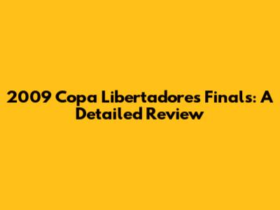 2009 Copa Libertadores Finals: A Detailed Review