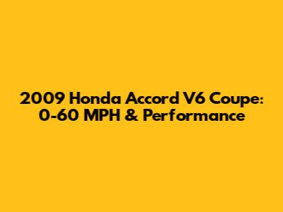 2009 Honda Accord V6 Coupe: 0-60 MPH & Performance