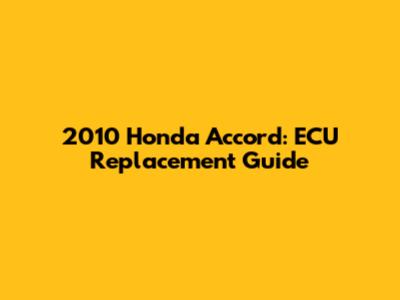 2010 Honda Accord: ECU Replacement Guide