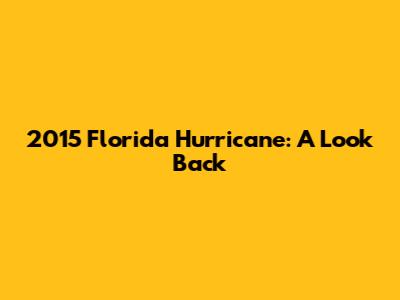 2015 Florida Hurricane: A Look Back