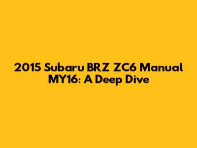 2015 Subaru BRZ ZC6 Manual MY16: A Deep Dive