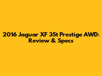 2016 Jaguar XF 35t Prestige AWD: Review & Specs