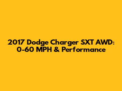2017 Dodge Charger SXT AWD: 0-60 MPH & Performance