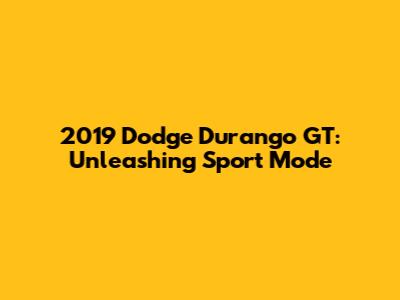 2019 Dodge Durango GT: Unleashing Sport Mode
