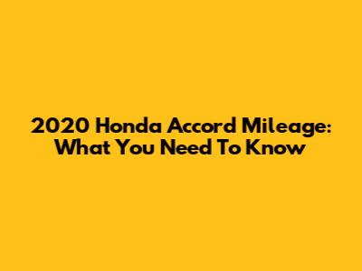 2020 Honda Accord Mileage: What You Need To Know