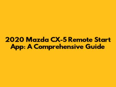 2020 Mazda CX-5 Remote Start App: A Comprehensive Guide