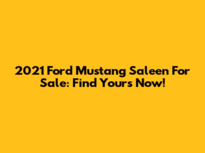 2021 Ford Mustang Saleen For Sale: Find Yours Now!