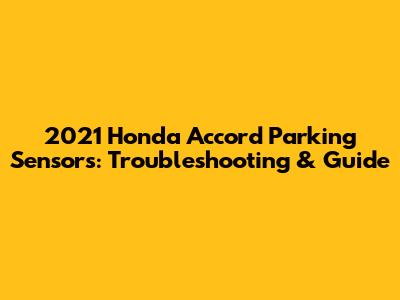 2021 Honda Accord Parking Sensors: Troubleshooting & Guide