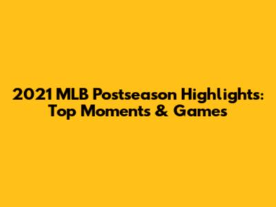 2021 MLB Postseason Highlights: Top Moments & Games