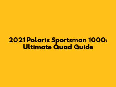 2021 Polaris Sportsman 1000: Ultimate Quad Guide