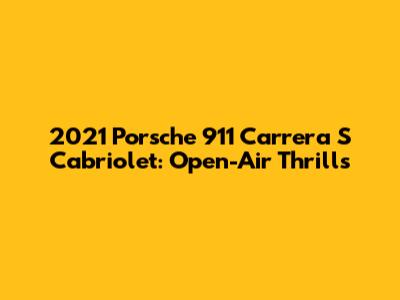 2021 Porsche 911 Carrera S Cabriolet: Open-Air Thrills