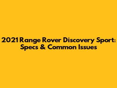2021 Range Rover Discovery Sport: Specs & Common Issues