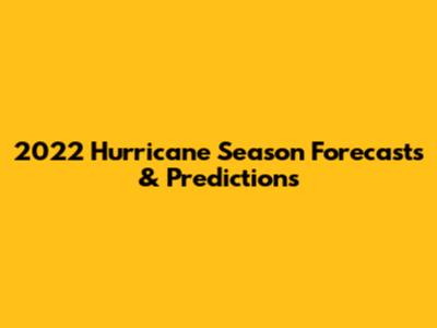 2022 Hurricane Season Forecasts & Predictions