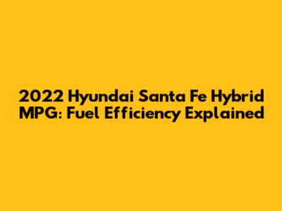 2022 Hyundai Santa Fe Hybrid MPG: Fuel Efficiency Explained