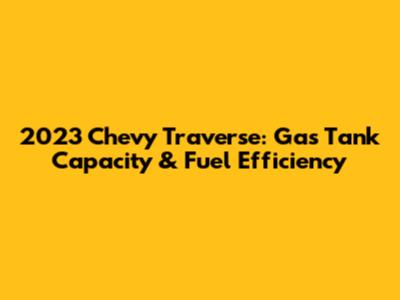 2023 Chevy Traverse: Gas Tank Capacity & Fuel Efficiency