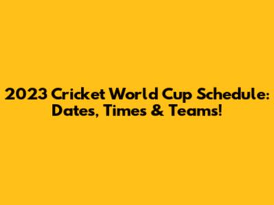 2023 Cricket World Cup Schedule: Dates, Times & Teams!