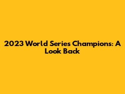 2023 World Series Champions: A Look Back