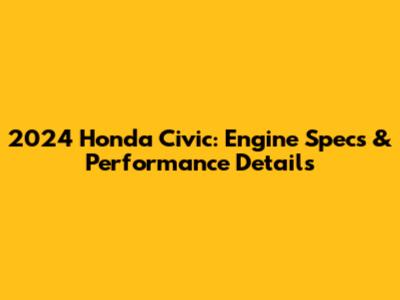 2024 Honda Civic: Engine Specs & Performance Details