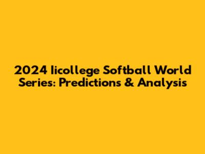 2024 Iicollege Softball World Series: Predictions & Analysis