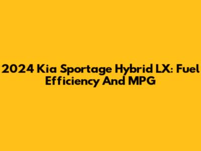 2024 Kia Sportage Hybrid LX: Fuel Efficiency And MPG