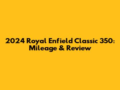 2024 Royal Enfield Classic 350: Mileage & Review