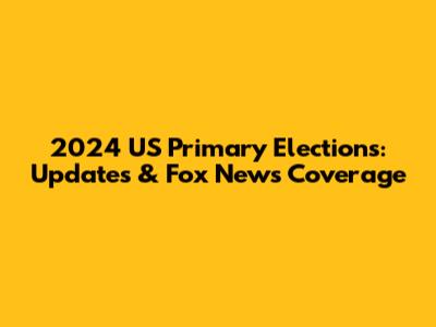 2024 US Primary Elections: Updates & Fox News Coverage