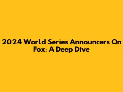 2024 World Series Announcers On Fox: A Deep Dive