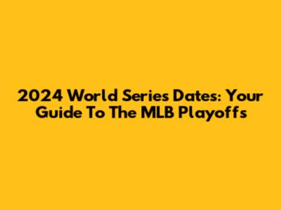 2024 World Series Dates: Your Guide To The MLB Playoffs